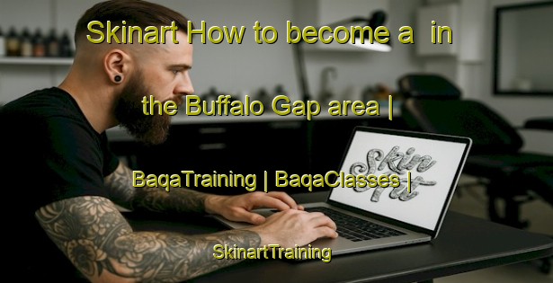 Skinart How to become a  in the Buffalo Gap area | BaqaTraining | BaqaClasses | SkinartTraining-United States